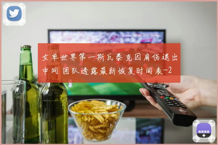 女单世界第一斯瓦泰克因肩伤退出中网 团队透露最新恢复时间表