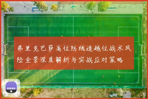 弗里克巴萨高位防线造越位战术风险全景深度解析与实战应对策略