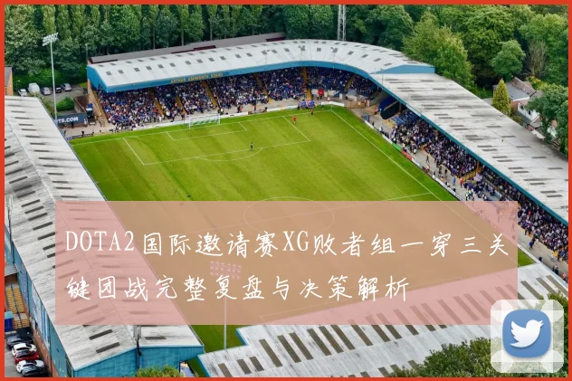 DOTA2国际邀请赛XG败者组一穿三关键团战完整复盘与决策解析